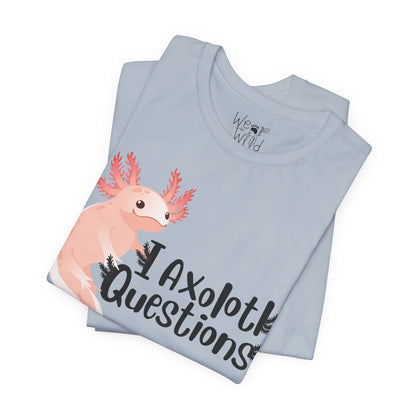 "I Axolotl Questions" Adult Unisex Tee